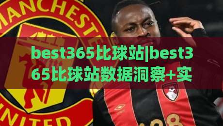 best365比球站|best365比球站数据洞察+实时赛况追踪,best365比球站(体验)-网上热门体球站下盘无需登录对比大礼包导航小球 best365比球站|best365比球站数据洞察+实时赛况追踪,best365比球站(体验)-网上热门体球站下盘无需登录对比大礼包导航小球