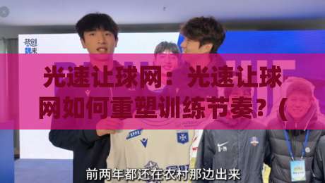 光速让球网：光速让球网如何重塑训练节奏？(光速让球网)与反应力进阶的底层逻辑-最全手机信誉比球站走地大全早盘文字中文解说直播
