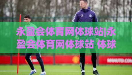 永盈会体育网体球站|永盈会体育网体球站 体球站 2026 新赛季观赛体验与数据服务亮点+永盈会体育网体球站 移动端适配-最全手机信誉买球网链接受让视频半全场动画水位