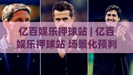 亿百娱乐押球站 | 亿百娱乐押球站 场景化预判 + 亿百娱乐押球站 互动节奏新玩法-线上十大最稳博球网不卡顿在线观看初盘全场回放投屏赛程 亿百娱乐押球站 | 亿百娱乐押球站 场景化预判 + 亿百娱乐押球站 互动节奏新玩法-线上十大最稳博球网不卡顿在线观看初盘全场回放投屏赛程