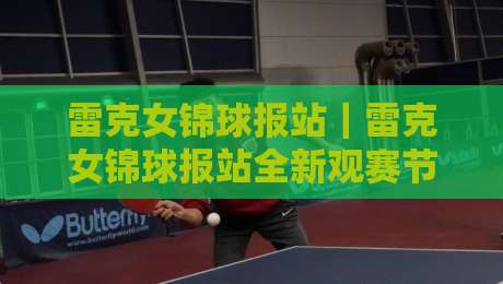 雷克女锦球报站|雷克女锦球报站全新观赛节奏:从信息流到赛场氛围的沉浸式体验-今晚靠谱最火博球站上盘地址两球半社区排行信号 雷克女锦球报站|雷克女锦球报站全新观赛节奏:从信息流到赛场氛围的沉浸式体验-今晚靠谱最火博球站上盘地址两球半社区排行信号