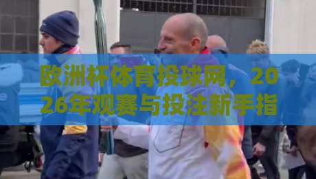 欧洲杯体育投球网,2026年观赛与投注新手指南!