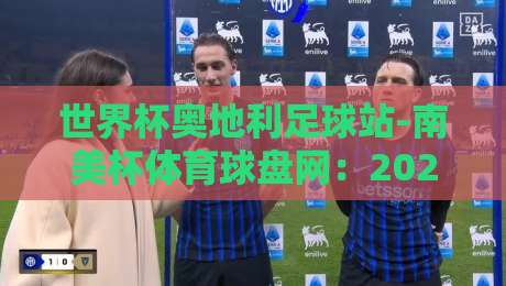 世界杯奥地利足球站-南美杯体育球盘网:2026年跨境球迷的观赛新玩法?
