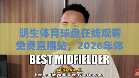 明生体育球盘在线观看免费直播站,2026年体育迷的新选择?