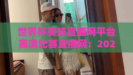 世界杯买球直播网平台高清比赛直播网：2026年观赛与竞猜全攻略