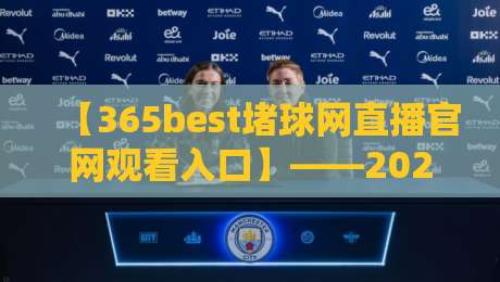 【365best堵球网直播官网观看入口】——2026年体育迷必收藏的观赛通道