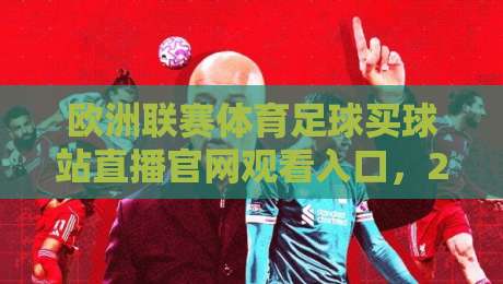 欧洲联赛体育足球买球站直播官网观看入口，2026年球迷必知的高清观赛新姿势