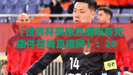 【世界杯买球直播观赛无插件在线直播网】：2026球迷必备的高清观赛指南