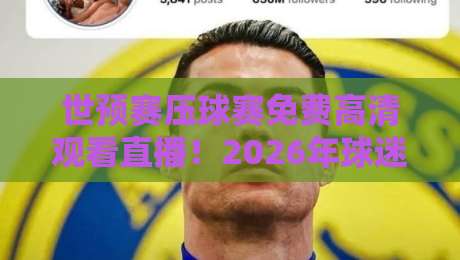 世预赛压球赛免费高清观看直播！2026年球迷必看的三大观赛捷径