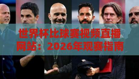 世界杯比球赛视频直播网站:2026年观赛指南与平台实测对比 世界杯比球赛视频直播网站:2026年观赛指南与平台实测对比