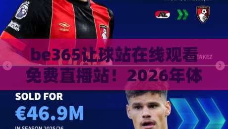 be365让球站在线观看免费直播站！2026年体育迷的免费观赛新选择与实测解析
