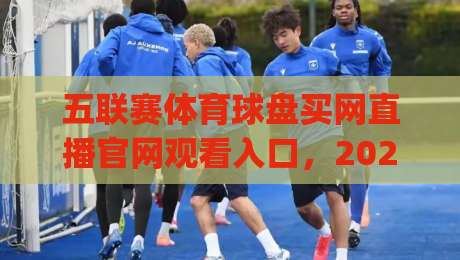 五联赛体育球盘买网直播官网观看入口,2026年最新官方入口指南(五联赛体育球盘买网直播官网观看入口) 五联赛体育球盘买网直播官网观看入口,2026年最新官方入口指南(五联赛体育球盘买网直播官网观看入口)